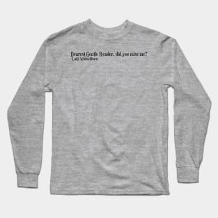 Bridgerton Quote Netflix Lady Whistledown Dearest Gentle Reader, did you miss me? Long Sleeve T-Shirt